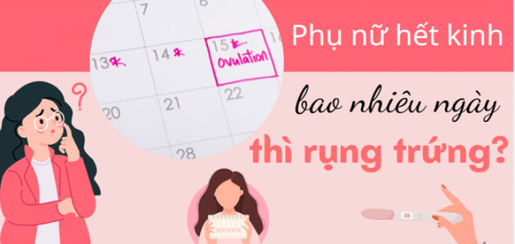 Hết kinh bao nhiêu ngày thì rụng trứng? Cách nhận biết chính xác